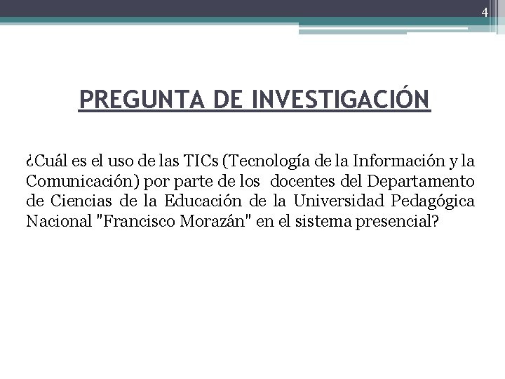 4 PREGUNTA DE INVESTIGACIÓN ¿Cuál es el uso de las TICs (Tecnología de la