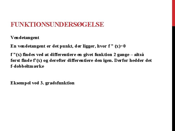 FUNKTIONSUNDERSØGELSE Vendetangent En vendetangent er det punkt, der ligger, hvor f ” (x)=0 f