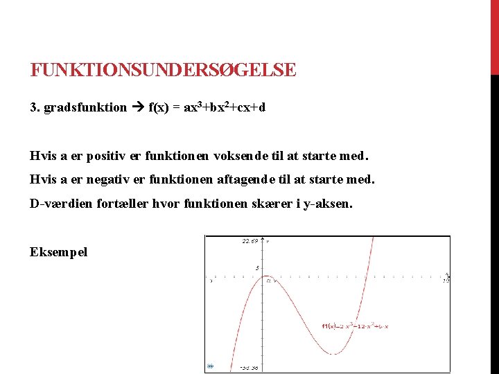 FUNKTIONSUNDERSØGELSE 3. gradsfunktion f(x) = ax 3+bx 2+cx+d Hvis a er positiv er funktionen