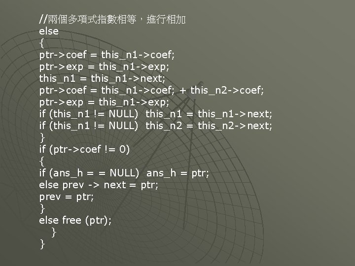 //兩個多項式指數相等，進行相加 else { ptr->coef = this_n 1 ->coef; ptr->exp = this_n 1 ->exp; this_n