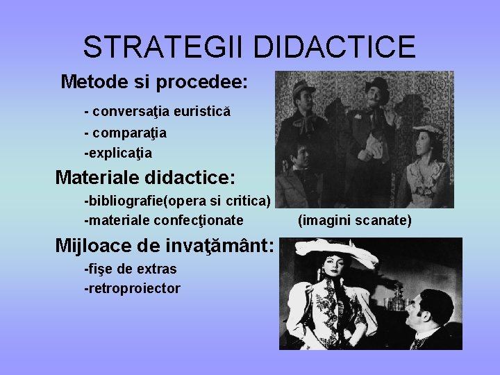 STRATEGII DIDACTICE Metode si procedee: - conversaţia euristică - comparaţia -explicaţia Materiale didactice: -bibliografie(opera