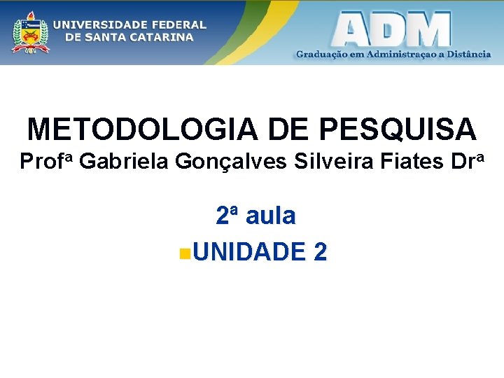 METODOLOGIA DE PESQUISA Profa Gabriela Gonçalves Silveira Fiates Dra 2ª aula n. UNIDADE 2