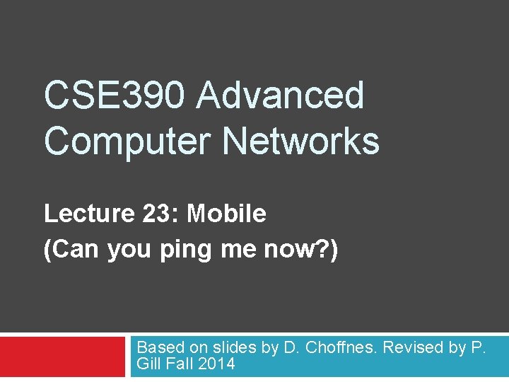 CSE 390 Advanced Computer Networks Lecture 23: Mobile (Can you ping me now? )