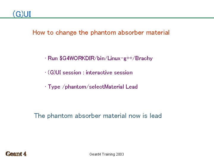 (G)UI How to change the phantom absorber material • Run $G 4 WORKDIR/bin/Linux-g++/Brachy •