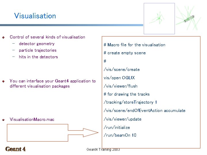 Visualisation Control of several kinds of visualisation – detector geometry – particle trajectories –