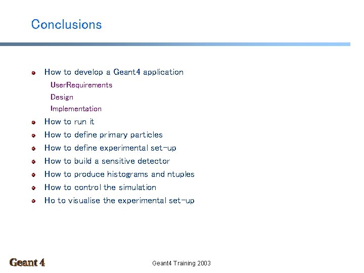 Conclusions How to develop a Geant 4 application User. Requirements Design Implementation How to