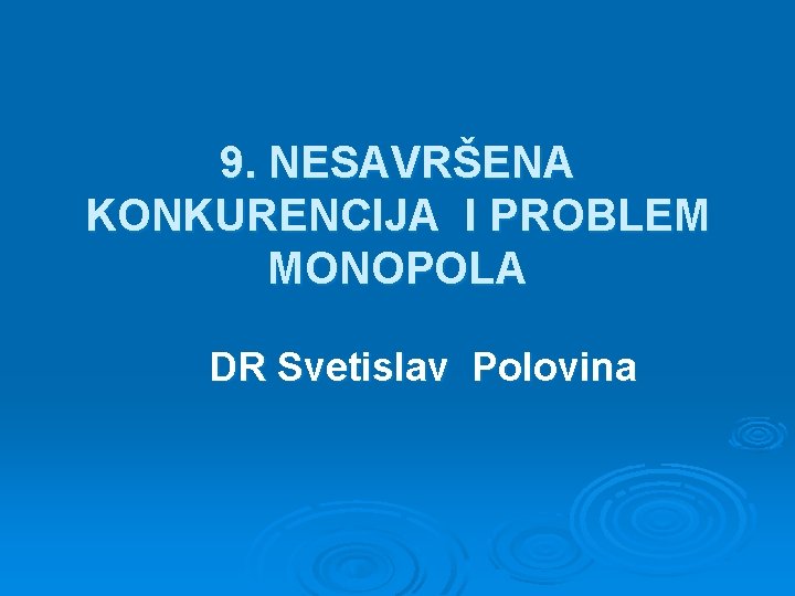 9. NESAVRŠENA KONKURENCIJA I PROBLEM MONOPOLA DR Svetislav Polovina 