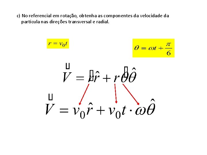 c) No referencial em rotação, obtenha as componentes da velocidade da partícula nas direções