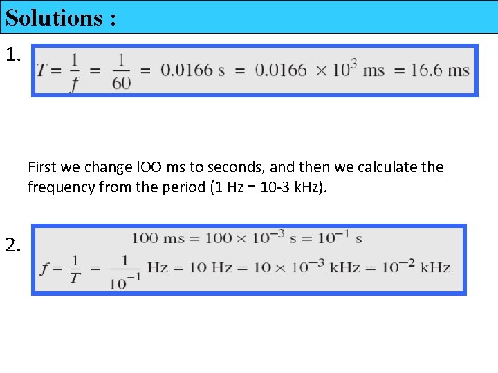 Solutions : 1. First we change l. OO ms to seconds, and then we