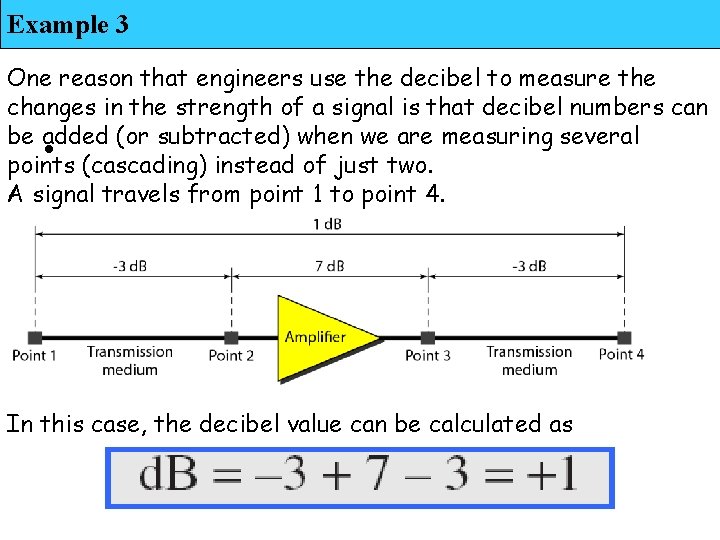 Example 3 One reason that engineers use the decibel to measure the changes in