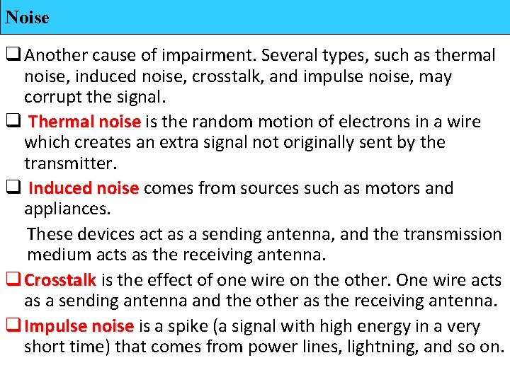 Noise q Another cause of impairment. Several types, such as thermal noise, induced noise,