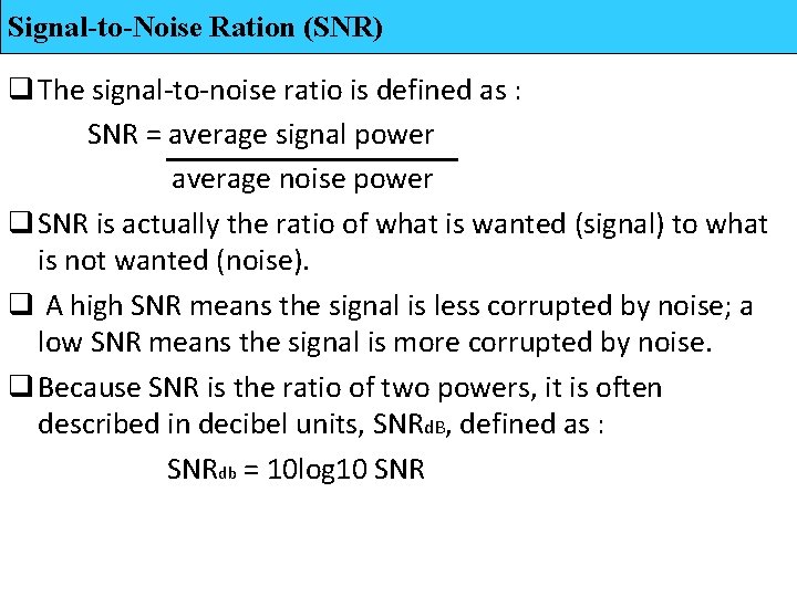 Signal-to-Noise Ration (SNR) q The signal-to-noise ratio is defined as : SNR = average