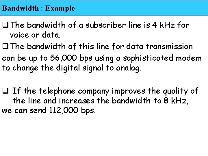 Bandwidth : Example q The bandwidth of a subscriber line is 4 k. Hz