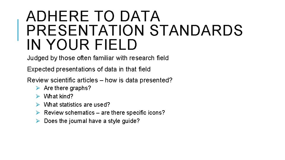 ADHERE TO DATA PRESENTATION STANDARDS IN YOUR FIELD Judged by those often familiar with