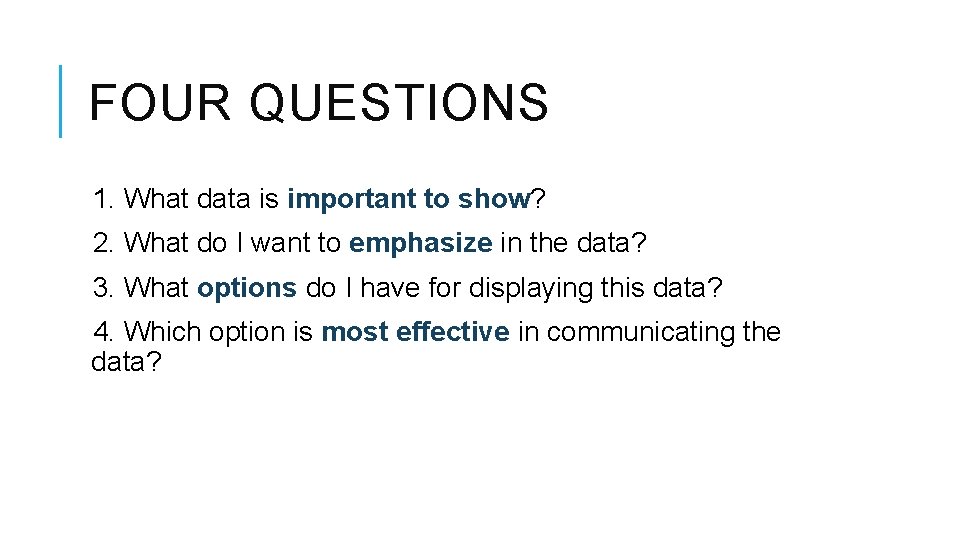 FOUR QUESTIONS 1. What data is important to show? 2. What do I want