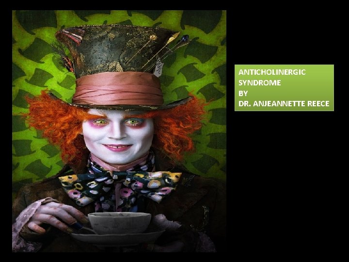 ANTICHOLINERGIC SYNDROME BY DR. ANJEANNETTE REECE 