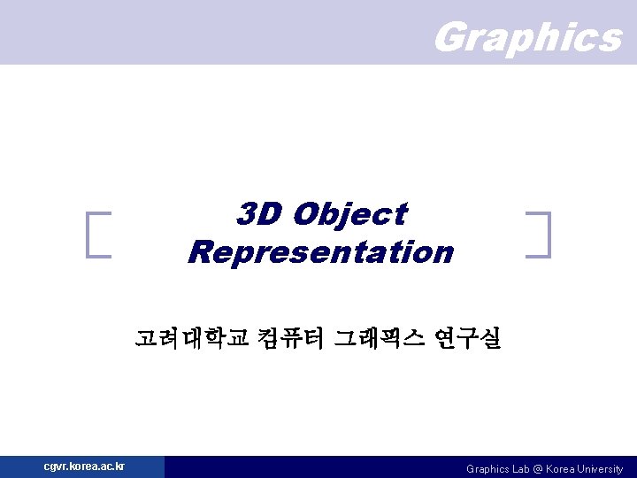 Graphics 3 D Object Representation 고려대학교 컴퓨터 그래픽스 연구실 cgvr. korea. ac. kr Graphics