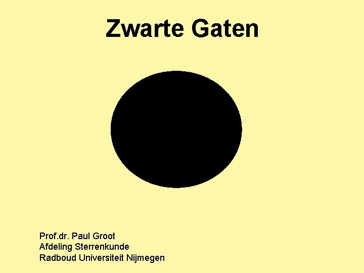 Zwarte Gaten Prof. dr. Paul Groot Afdeling Sterrenkunde Radboud Universiteit Nijmegen 