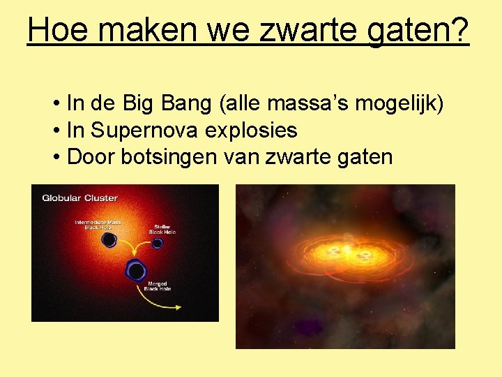 Hoe maken we zwarte gaten? • In de Big Bang (alle massa’s mogelijk) •