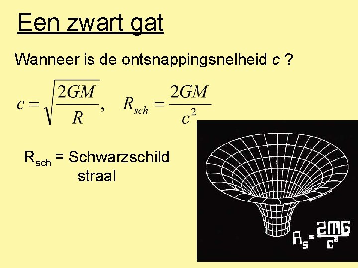 Een zwart gat Wanneer is de ontsnappingsnelheid c ? Rsch = Schwarzschild straal 