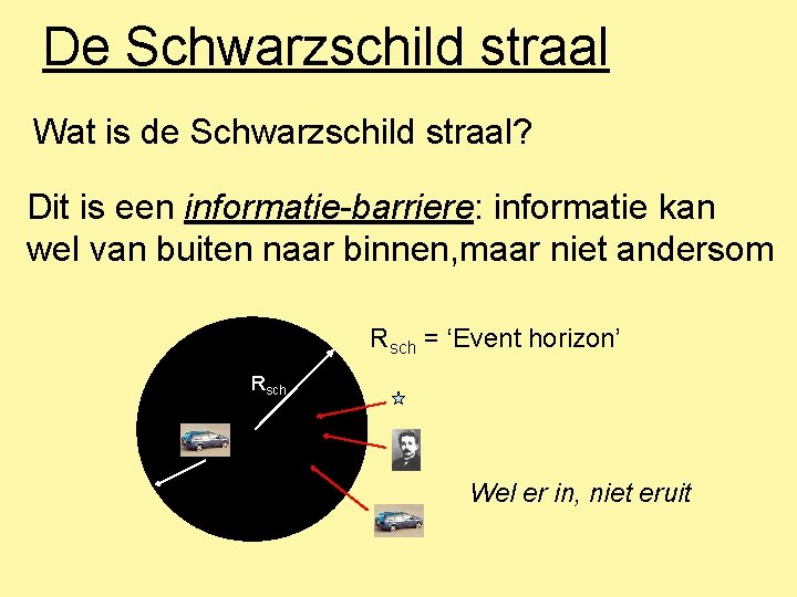 De Schwarzschild straal Wat is de Schwarzschild straal? Dit is een informatie-barriere: informatie kan