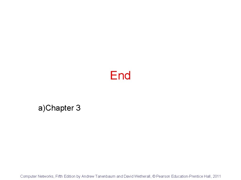 End a)Chapter 3 Computer Networks, Fifth Edition by Andrew Tanenbaum and David Wetherall, ©