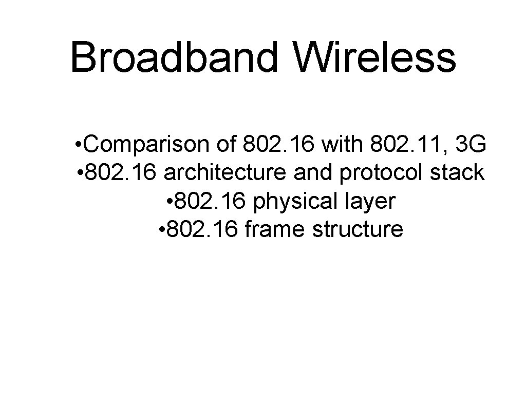 Broadband Wireless • Comparison of 802. 16 with 802. 11, 3 G • 802.