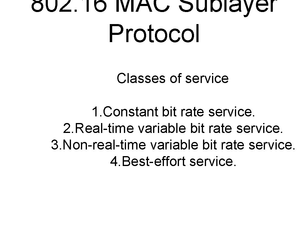 802. 16 MAC Sublayer Protocol Classes of service 1. Constant bit rate service. 2.