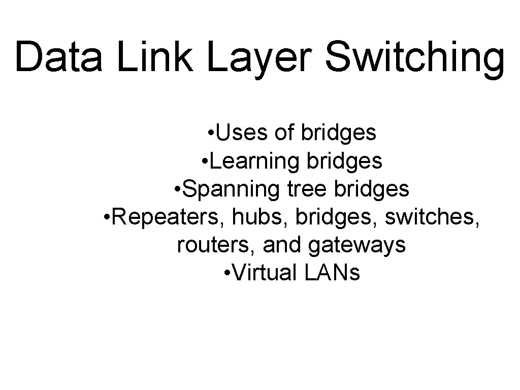Data Link Layer Switching • Uses of bridges • Learning bridges • Spanning tree