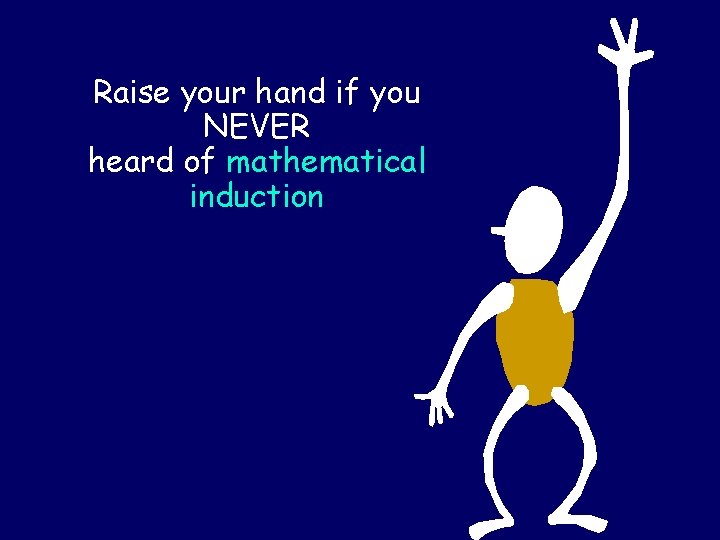 Raise your hand if you NEVER heard of mathematical induction 