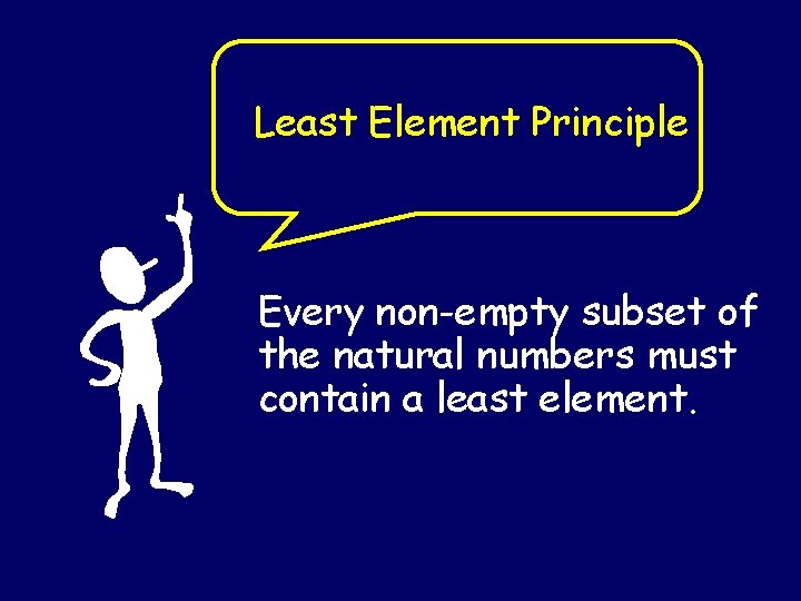 Least Element Principle Every non-empty subset of the natural numbers must contain a least