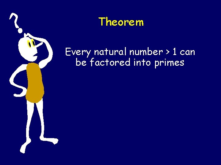 Theorem Every natural number > 1 can be factored into primes 