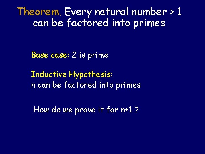 Theorem. Every natural number > 1 can be factored into primes Base case: 2