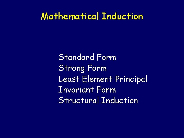 Mathematical Induction Standard Form Strong Form Least Element Principal Invariant Form Structural Induction 
