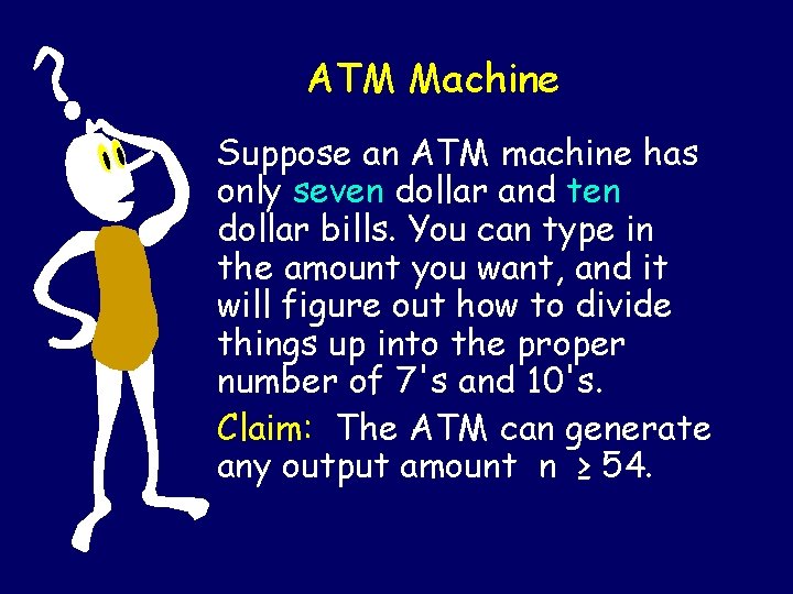 ATM Machine Suppose an ATM machine has only seven dollar and ten dollar bills.