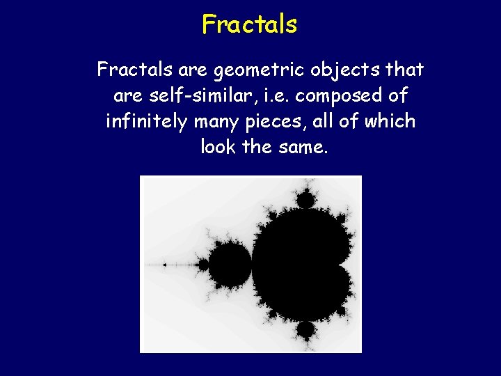 Fractals are geometric objects that are self-similar, i. e. composed of infinitely many pieces,