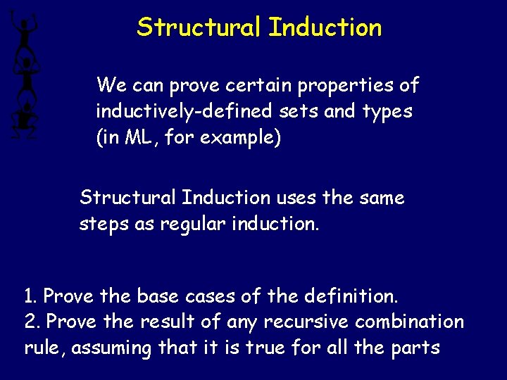 Structural Induction We can prove certain properties of inductively-defined sets and types (in ML,