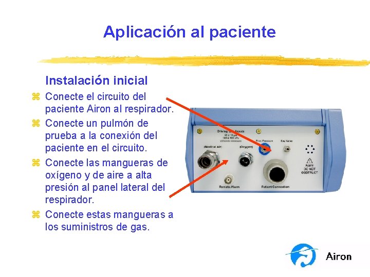 Aplicación al paciente Instalación inicial z Conecte el circuito del paciente Airon al respirador.