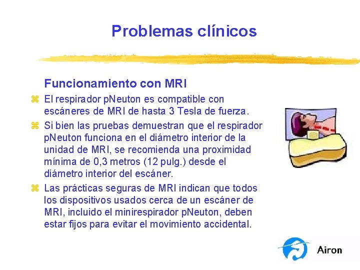 Problemas clínicos Funcionamiento con MRI z El respirador p. Neuton es compatible con escáneres