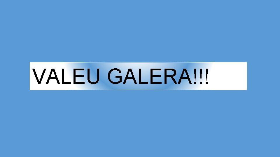 VALEU GALERA!!! 