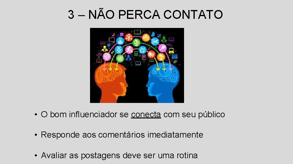 3 – NÃO PERCA CONTATO • O bom influenciador se conecta com seu público