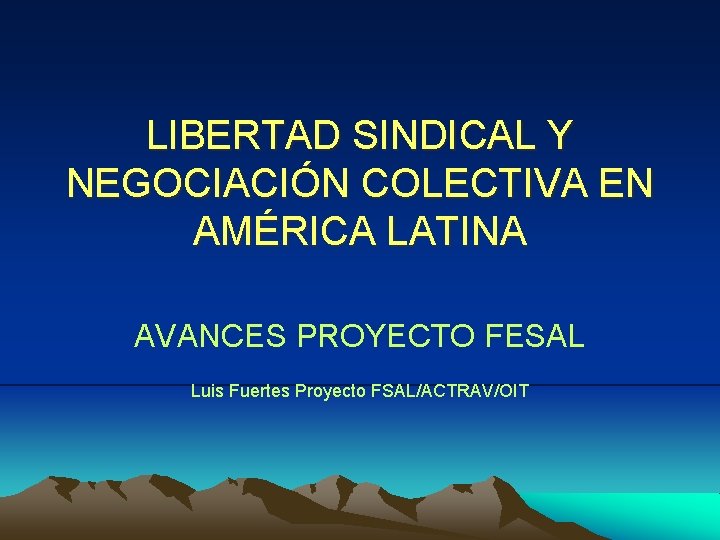 LIBERTAD SINDICAL Y NEGOCIACIÓN COLECTIVA EN AMÉRICA LATINA AVANCES PROYECTO FESAL Luis Fuertes Proyecto