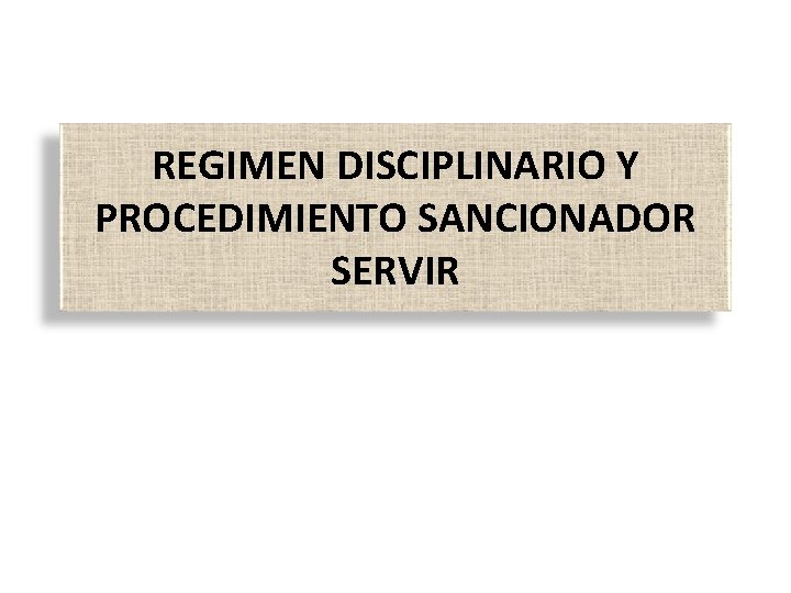 REGIMEN DISCIPLINARIO Y PROCEDIMIENTO SANCIONADOR SERVIR 