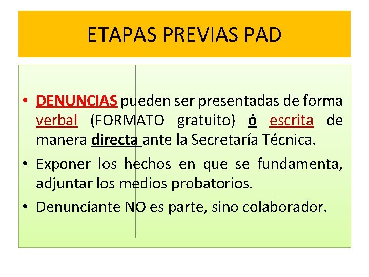 ETAPAS PREVIAS PAD • DENUNCIAS pueden ser presentadas de forma verbal (FORMATO gratuito) ó