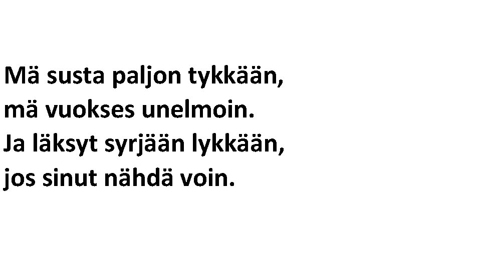 Mä susta paljon tykkään, mä vuokses unelmoin. Ja läksyt syrjään lykkään, jos sinut nähdä