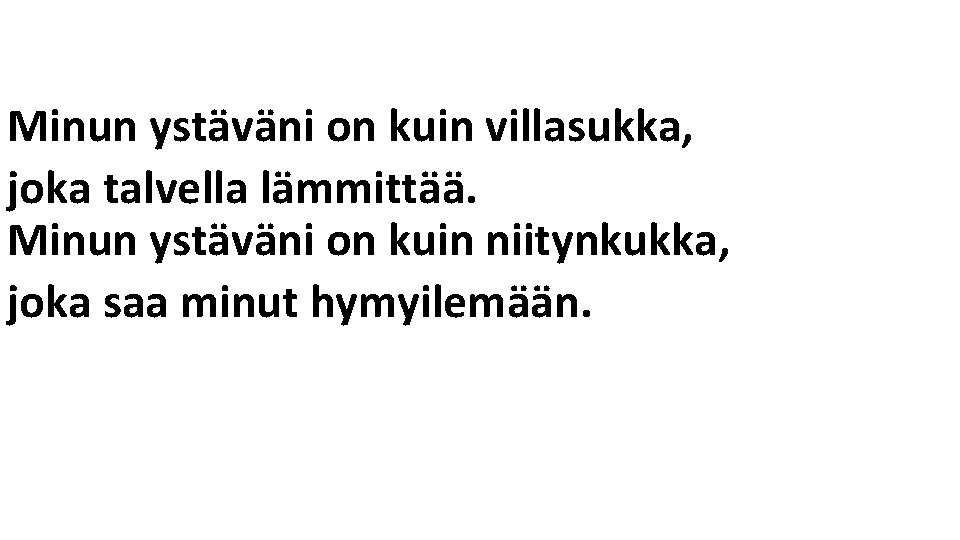 Minun ystäväni on kuin villasukka, joka talvella lämmittää. Minun ystäväni on kuin niitynkukka, joka