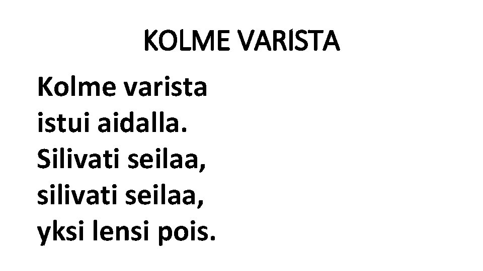 KOLME VARISTA Kolme varista istui aidalla. Silivati seilaa, silivati seilaa, yksi lensi pois. 