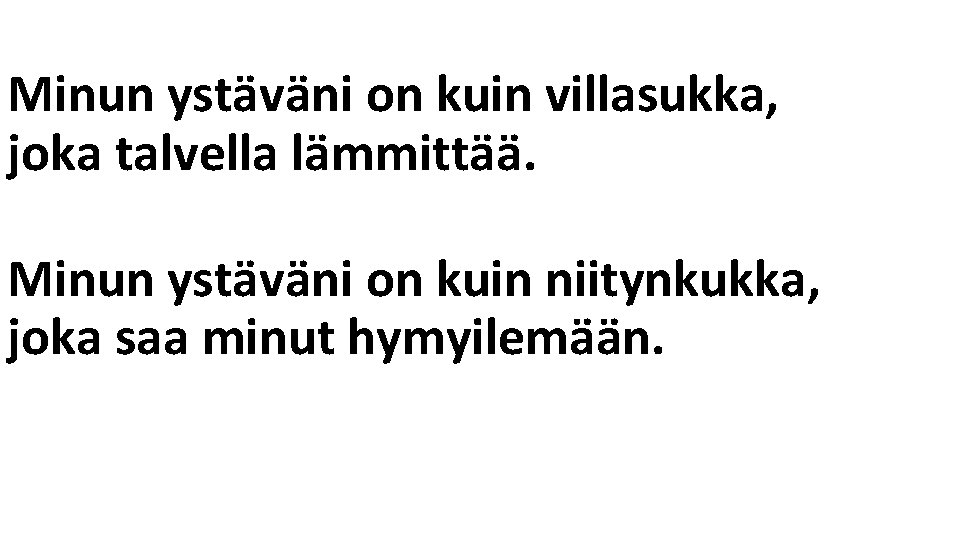 Minun ystäväni on kuin villasukka, joka talvella lämmittää. Minun ystäväni on kuin niitynkukka, joka