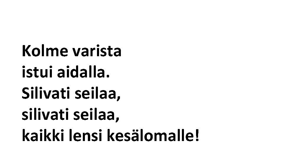 Kolme varista istui aidalla. Silivati seilaa, silivati seilaa, kaikki lensi kesälomalle! 