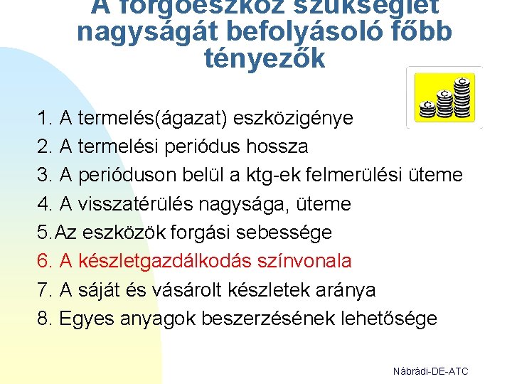 A forgóeszköz szükséglet nagyságát befolyásoló főbb tényezők 1. A termelés(ágazat) eszközigénye 2. A termelési